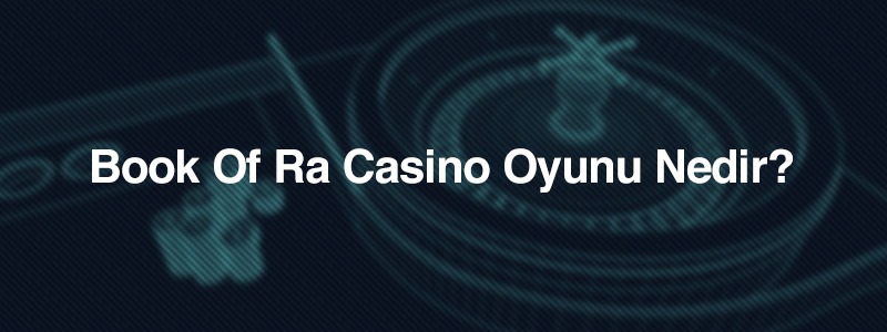 Book Of Ra Casino Oyunu Nedir?